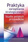 Praktyka zarządzania strategicznego. Studia polskich przypadków Urbanowska-Sojkin Elżbieta red. naukowa