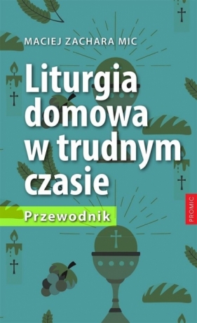 Liturgia domowa w trudnym czasie. Przewodnik - Zachara Maciej MIC