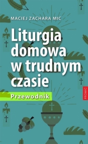 Liturgia domowa w trudnym czasie. Przewodnik - Zachara Maciej MIC