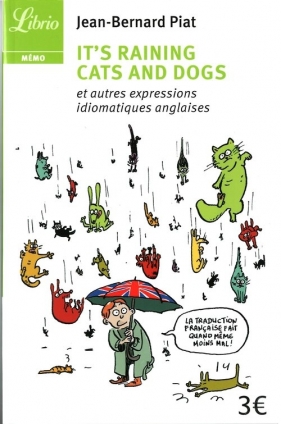 It's raining cats and dogs et autres expressions idiomatique - Piat Jean-Bernard