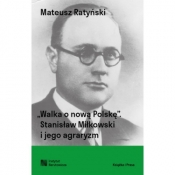 Walka o nową Polskę. Stanisław Miłkowski i jego agraryzm - Mateusz Ratyński