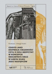 Cogito jako ekspresja cielesności czyli o roli medycyny w koncepcie Descartes'a oraz w ujęciu kilku jego następców - Tomasz Stegliński