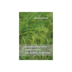 Gospodarka rolna społeczności tzw. kultury łużyckiej - Urban Joanna