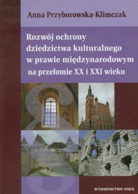 Rozwój ochrony dziedzictwa kulturalnego w prawie międzynarodowym na przełomie XX i XXI wieku - Przyborowska-Klimczak Anna