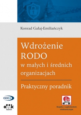 Wdrożenie RODO w małych i średnich organizacjach. Praktyczny poradnik (z suplementem elektronicznym) - Gałaj-Emiliańczyk Konrad