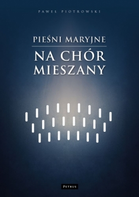 Pieśni maryjne na chór mieszany - Paweł Piotrowski