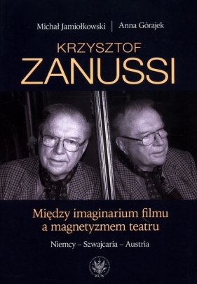 Krzysztof Zanussi. Między imaginarium filmu a magnetyzmem teatru. - Jamiołkowski Michał, Górajek Anna