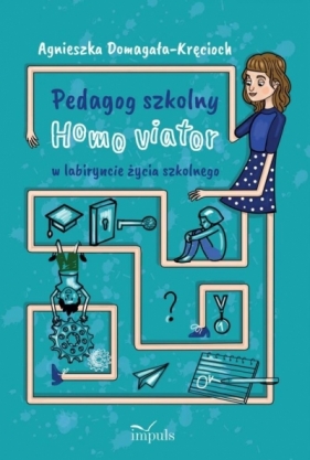 Pedagog szkolny. Homo viator w labiryncie życia.. - Agnieszka Domagała-Kręcioch