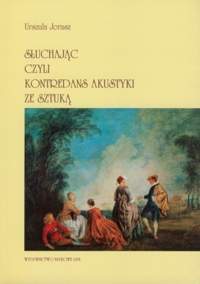 Słuchając czyli kontredans akustyki ze sztuką - Urszula Jorasz