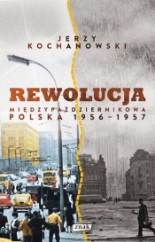 Rewolucja międzypaździernikowa Polska 1956-1957 - Kochanowski Jerzy