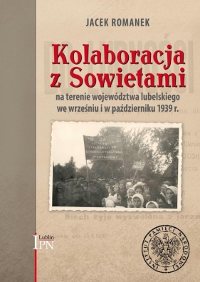 Kolaboracja z Sowietami na terenie województwa lubelskiego we wrześniu i w październiku 1939 r. - Romanek Jacek
