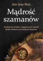 Mądrość szamanów. Uwolnij się od lęku i negatywnych emocji dzięki naukom starożytnych mistrzów - Don Jose Ruiz