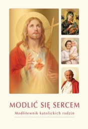 Modlić się sercem. Modlitewnik katolickich rodzin - ks. Krzysztof Zimończyk SCJ (oprac. ks.)