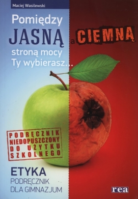 Etyka Pomiędzy jasną i ciemną stroną mocy Ty wybierasz Podręcznik - Maciej Wasilewski