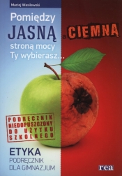 Etyka Pomiędzy jasną i ciemną stroną mocy Ty wybierasz Podręcznik - Maciej Wasilewski