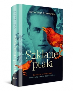 Szklane ptaki. Opowieść o miłościach Krzysztofa Kamila Baczyńskiego