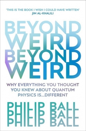 Beyond Weird - Philip Ball