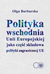 Polityka wschodnia Unii Europejskiej jako część składowa polityki zagranicznej UE - Barburska Olga