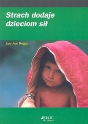 Strach dodaje dzieciom sił - Rogge Jan-Uwe