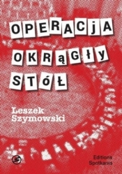 OPERACJA OKRĄGŁY STÓŁ - Leszek Szymowski