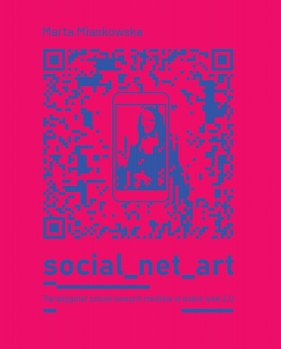 SOCIAL NET ART Paradygmat sztuki nowych mediów w dobie web 2.0. - Marta Miaskowska