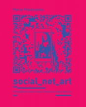 SOCIAL NET ART Paradygmat sztuki nowych mediów w dobie web 2.0. - Miaskowska Marta