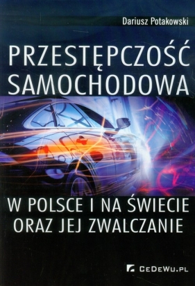 Przestępczość samochodowa w Polsce i na świecie oraz jej zwalczanie - Potakowski Dariusz