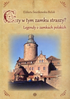 Czy w tym zamku straszy? Legendy o zamkach polskich - Elżbieta Śnieżkowska-Bielak