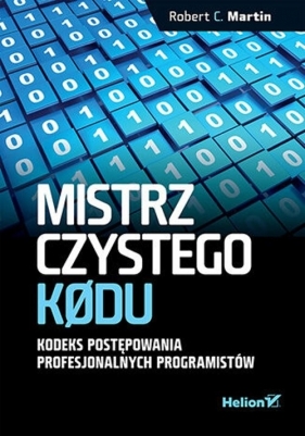 Mistrz czystego kodu. Kodeks postępowania profesjonalnych programistów - Robert Cecil Martin