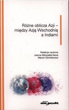 Różne oblicza Azji - między Azją Wschodnią... - Joanna Marszałek-Kawa, Marcin Górnikiewicz