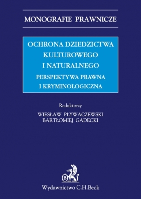 Ochrona dziedzictwa kulturalnego i naturalnego Perspektywa prawna i kryminologiczna - Gadecki Bartłomiej, Pływaczewski Emil