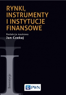 Rynki, instrumenty i instytucje finansowe - Czekaj Jan