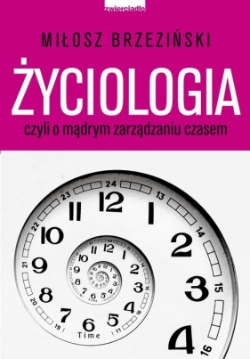 Życiologia czyli o madrym zarządzaniu czasem - Miłosz Brzeziński