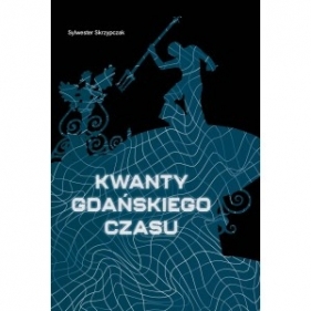 Kwanty gdańskiego czasu - Sylwester Skrzypczak