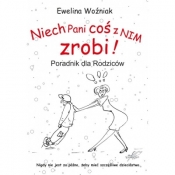 Niech Pani coś z nim zrobi! Poradnik dla rodziców - Ewelina Woźniak