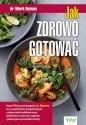 Jak zdrowo gotować? Ponad 100 prostych przepisów dr. Hymana m.in. bezmlecznych, bezglutenowych, o niskim indeksie glikemicznym, dzięki którym wzmocnisz organizm i powstrzymasz przewlekłe choroby - Mark Hyman