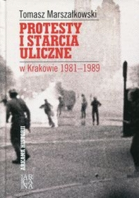 Protesty i starcia uliczne w Krakowie 1981-1989 - Tomasz Marszałkowski