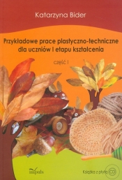 Przykładowe prace plastyczno-techniczne dla uczniów I etapu kształcenia część 1 z płytą CD - Bider Katarzyna