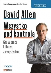 Wszystko pod kontrolą. Gra w pracę i biznes - David Allen