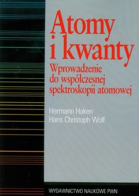 Atomy i kwanty Wprowadzenie do współczesnej spektroskopii atomowej - Haken Hermann, Wolf Hans Christoph