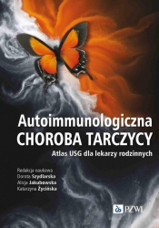 Autoimmunologiczna choroba tarczycy. Atlas USG dla lekarzy rodzinnych - Szydlarska Dorota, Jakubowska Alicja, Katarzyna Życińska