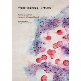 Wokół jednego (u)tworu. Rozmowy Centrum Humanistyki Środowiskowej - Opracowanie zbiorowe