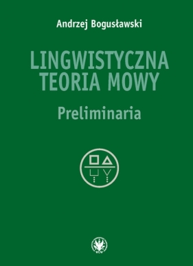 Lingwistyczna teoria mowy. Preliminaria - Bogusławski Andrzej