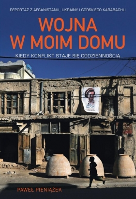 Wojna w moim domu Kiedy konflikt staje się codziennością - Paweł Pieniążek