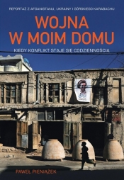 Wojna w moim domu Kiedy konflikt staje się codziennością - Paweł Pieniążek