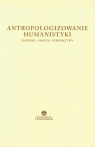 Antropologia humanistyki Zjawisko - proces - perspektywy Opracowanie zbiorowe