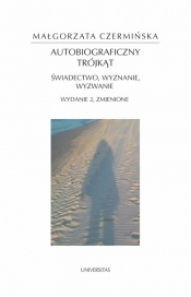 Autobiograficzny trójkąt: świadectwo, wyznanie, wyzwanie - Czermińska Małgorzata