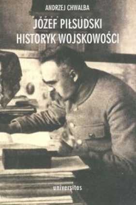 Józef Piłsudski Historyk wojskowości - Chwalba Andrzej