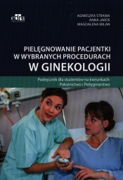 Pielęgnowanie pacjentki w wybranych procedurach w ginekologii - Agnieszka Strama, Anna Jaros, Magdalena Milan
