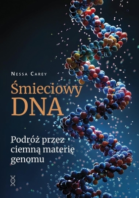 Śmieciowy DNA. Podróż przez ciemną materię genomu - Nessa Carey
